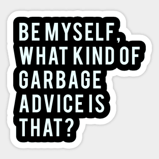 Be myself, what kind of garbage advice is that? Sticker